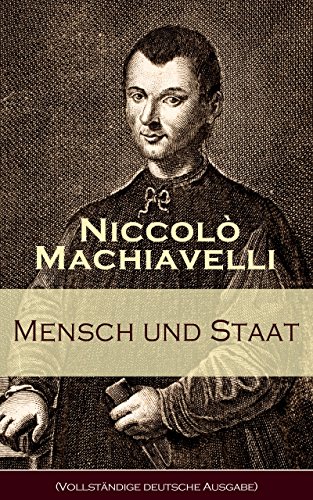 Mensch und Staat (Vollständige deutsche Ausgabe): Bestimmung und Begründung zentraler politischer Prinzipien: Politische Tugend und politische Notwendigkeit ... Das Heer + Das Vaterland... (German Edition)