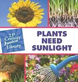 Plants Need Sunlight (21st Century JR Library: Plants)