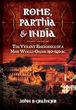 ROME, PARTHIA AND INDIA: The Violent Emergence of a New World Order 150-140 BC