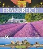 Highlights Frankreich: Die 50 Ziele, die Sie gesehen haben sollten - Constanze Wimmer