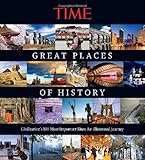 TIME Great Places of History: Civilization's 100 Most Important Sites: An Illustrated Journey