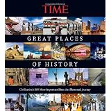 TIME Great Places of History: Civilization's 100 Most Important Sites: An Illustrated Journey