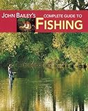 John Bailey's complete guide to fishing : the fish, the tackle & the techniques