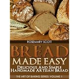 Bread Made Easy: Delicious and Simple Handmade Artisan Bread (The Art of Baking Series) ~ Rosemary Scott