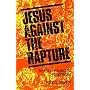 Jesus Against the Rapture: Seven Unexpected Prophecies