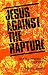Jesus Against the Rapture: Seven Unexpected Prophecies