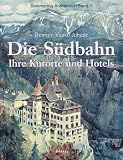 Semmering Architektur: Die Südbahn: Ihre Kurorte und Hotels: Bd 1: Ihre Kurorte und Hotels: Bd 1