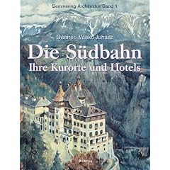 Semmering Architektur: Die S�dbahn: Ihre Kurorte und Hotels: Bd 1