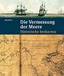 Die Vermessung der Meere: Historische Seekarten