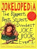 Jokelopedia: The Biggest, Best, Silliest, Dumbest, Joke Book Ever!