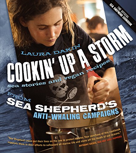 Cookin' Up a Storm: Sea Stories and Vegan Recipes from Sea Shepherd's Anti-Whaling Campaigns, by Laura Dakin