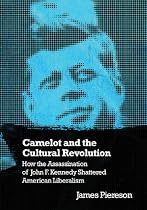Camelot and the Cultural Revolution: How the Assassination of John F. Kennedy Shattered American Liberalism