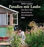 Paradies mit Laube: Das Buch &uuml;ber Deutschlands Schreberg&auml;rten -  - - Stefan Leppert