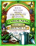 Gardening: From the Ground Up : Rock-Bottom Basics for Absolute Beginners