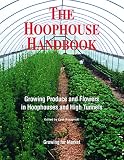 The Hoophouse Handbook: Growing Produce and Flowers in Hoophouses and High Tunnels