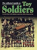 The Collector's Guide to Toy Soldiers: A Record of the World's Miniature Armies from 1850 to the Present Day