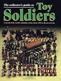 The Collector's Guide to Toy Soldiers: A Record of the World's Miniature Armies from 1850 to the Present Day