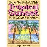 How To Paint This Tropical Sunset With Colored Markers - Color Edition (How To Paint With Colored Markers)