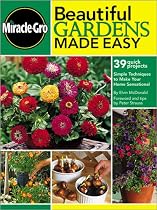 Beautiful Gardens Made Easy: 39 Quick Project Ideas That Will Transform Your Home