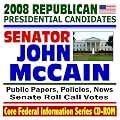 2008 Republican Presidential Candidates: Senator John McCain - Senate Roll Call Votes, Public Papers, Speeches, Policies, News (CD-ROM)