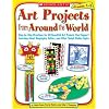 Art Projects from Around the World: Grades 1-3: Step-by-Step Directions for 20 Beautiful Art Projects That Support Learning About Geography, Culture, and Other Social Studies Topics
