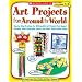 Art Projects from Around the World: Grades 1-3: Step-by-Step Directions for 20 Beautiful Art Projects That Support Learning About Geography, Culture, and Other Social Studies Topics