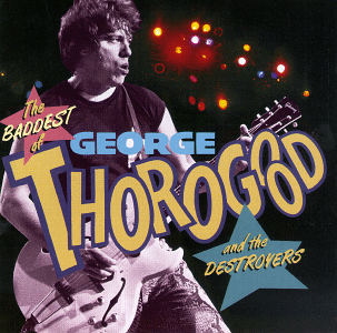 George Thorogood and the Destroyers - The Baddest of - Zortam Music