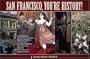 San Francisco, You're History!: A Chronicle of the Politicians, Proselytizers, Paramours, and Performers Who Helped Create California's Wildest City