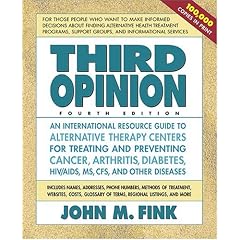 Third Opinion: An International Resource Guide to Alternative Therapy Centers for Treating and Preventing Cancer, Arthritis, Diabetes, HIV/AIDS, MS, CFS, and Other Diseases