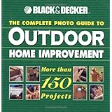 The Complete Photo Guide to Outdoor Home Improvement (Black and Decker Outdoor Home)