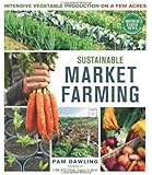 Sustainable Market Farming: Intensive Vegetable Production on a Few Acres