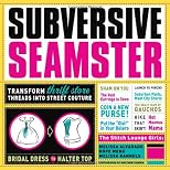 Subversive Seamster: Transform Thrift Store Threads into Street Couture