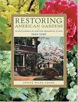 Restoring American Gardens: An Encyclopedia of Heirloom Ornamental Plants, 1640-1940