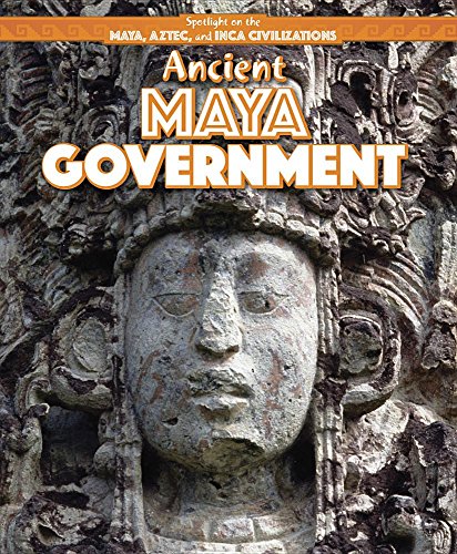 Ancient Maya Government (Spotlight on the Maya, Aztec, and Inca Civilizations)