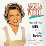 Manchmal Hilft Nur Noch Beten - Angela Wiedl