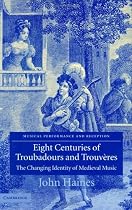Eight Centuries of Troubadours and Trouvères: The Changing Identity of Medieval Music (Musical Performance and Reception)