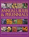 The Gardener's Practical Guide to Annuals, Bulbs and Perennials: An Illustrated Encyclopedia of Flowering Plants Containing More Than 1800 Beautiful Photographs (Gardeners Practical Guide to)