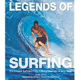 Legends of Surfing: The Greatest Surfriders from Duke Kahanamoku to Kelly Slater