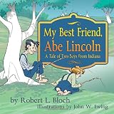 My Best Friend, Abe Lincoln: A Tale of Two Boys From Indiana