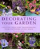 Decorating Your Garden: Creative Ideas for Transfoming Your Outdoor Living Space by Tessa Evelegh