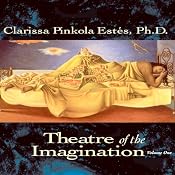 Theatre of the Imagination, Volume 1 | [Clarissa Pinkola Estes]