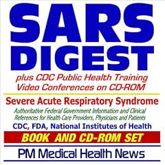 SARS Digest (Severe Acute Respiratory Syndrome) plus CDC Public Health Training Video Conferences on CD-ROM - Authoritative Federal Information from the ... and Patients (Book and CD-ROM Set)