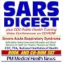 SARS Digest (Severe Acute Respiratory Syndrome) plus CDC Public Health Training Video Conferences on CD-ROM - Authoritative Federal Information from the ... and Patients (Book and CD-ROM Set) SARS Digest (Severe Acute Respiratory Syndrome) plus CDC Public Health Training Video Conferences on CD-ROM - Authoritative Federal Information from the ... and Patients (Book and CD-ROM Set)