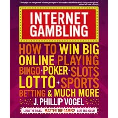 Internet Gambling: How to Win Big Online, Playing Bingo, Poker, Lotto, Sports Betting and Much More