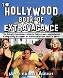 The Hollywood Book of Extravagance: The Totally Infamous, Mostly Disastrous, and Always Compelling Excesses of America's Film and TV Idols
