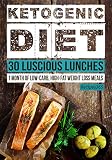Ketogenic Diet: 30 Luscious Lunch Recipes: 30 Days of Lunch + FREE GIFT! (Ketogenic Cookbook, High Fat Low Carb, Keto Diet, Weight Loss, Epilepsy, Diabetes)