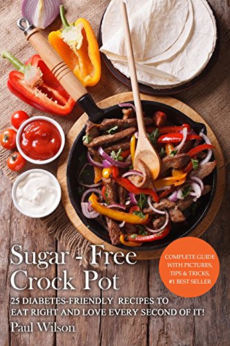 Sugar Free Crock Pot: 25 Diabetes-Friendly Recipes To Eat Right And Love Every Second Of It!