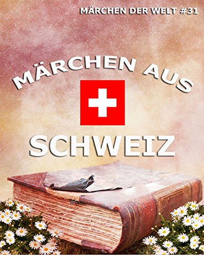 Märchen aus Schweiz: Märchen der Welt (German Edition)