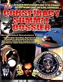 The Conspiracy Summit Dossier: Whistle Blowers Guide To The Strangest And Most Bizarre Cosmic And Global Conspiracies!