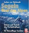 Segeln �ber den Alpen: Erlebnis und Technik des Hochgebirgsfluges